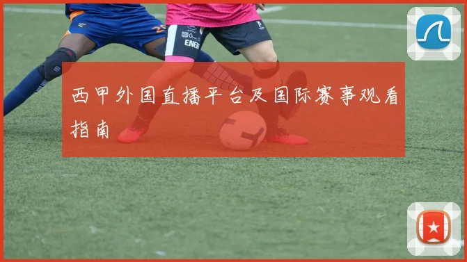 西甲外国直播平台及国际赛事观看指南